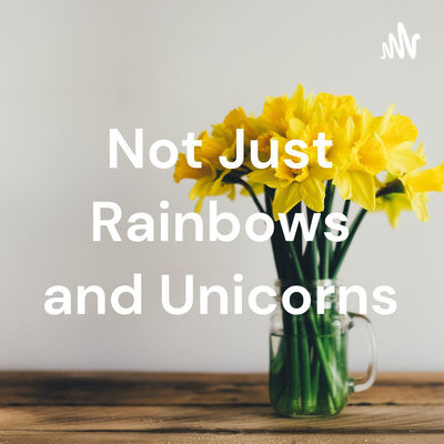 Not Just Rainbows and Unicorns